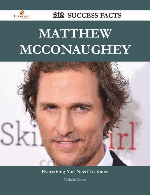 Cover of the book Matthew McConaughey 202 Success Facts - Everything you need to know about Matthew McConaughey by Michelle Carson, Emereo Publishing