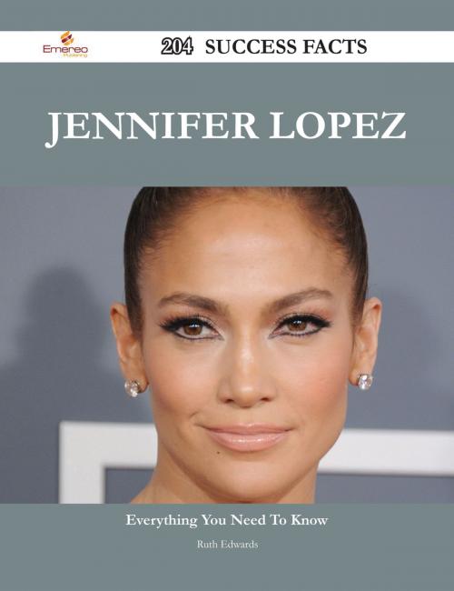 Cover of the book Jennifer Lopez 204 Success Facts - Everything you need to know about Jennifer Lopez by Ruth Edwards, Emereo Publishing