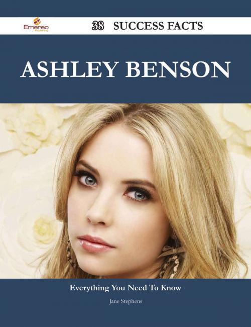 Cover of the book Ashley Benson 38 Success Facts - Everything you need to know about Ashley Benson by Jane Stephens, Emereo Publishing