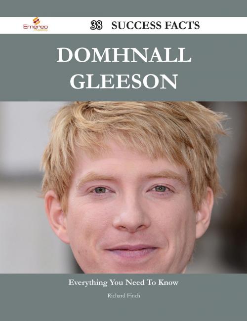Cover of the book Domhnall Gleeson 38 Success Facts - Everything you need to know about Domhnall Gleeson by Richard Finch, Emereo Publishing