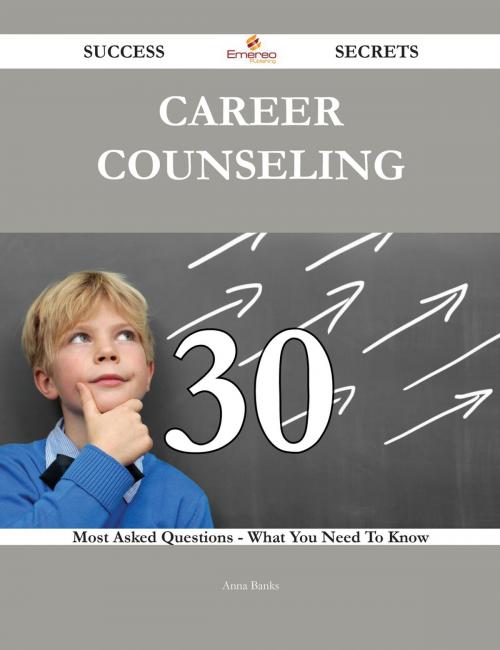 Cover of the book Career counseling 30 Success Secrets - 30 Most Asked Questions On Career counseling - What You Need To Know by Anna Banks, Emereo Publishing