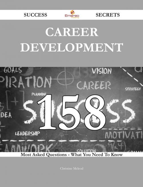 Cover of the book Career development 158 Success Secrets - 158 Most Asked Questions On Career development - What You Need To Know by Christine Mcleod, Emereo Publishing