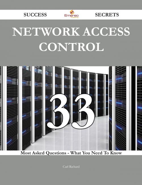 Cover of the book Network Access Control 33 Success Secrets - 33 Most Asked Questions On Network Access Control - What You Need To Know by Carl Richard, Emereo Publishing