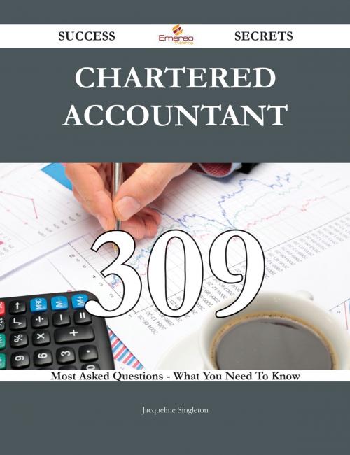 Cover of the book Chartered Accountant 309 Success Secrets - 309 Most Asked Questions On Chartered Accountant - What You Need To Know by Jacqueline Singleton, Emereo Publishing