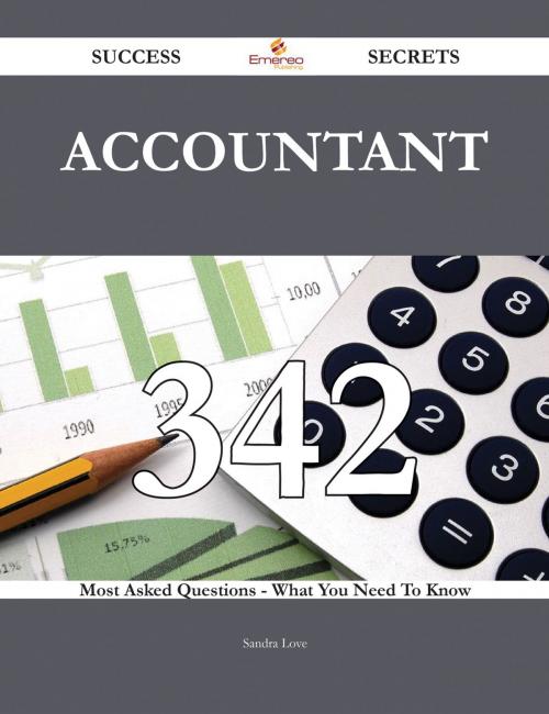 Cover of the book Accountant 342 Success Secrets - 342 Most Asked Questions On Accountant - What You Need To Know by Sandra Love, Emereo Publishing