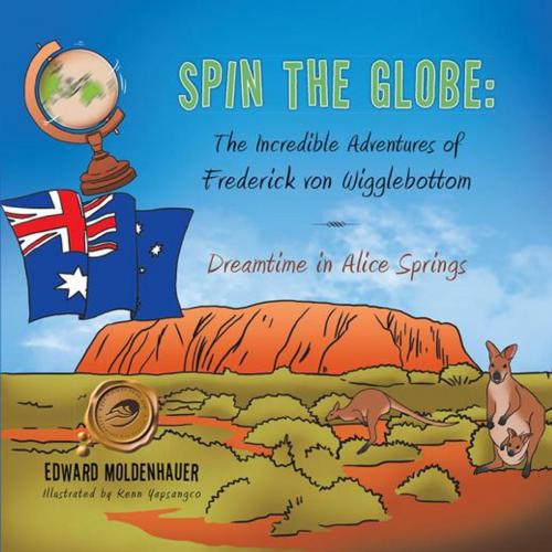 Cover of the book Spin the Globe: the Incredible Adventures of Frederick Von Wigglebottom by Edward Moldenhauer, Trafford Publishing