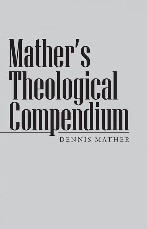 Cover of the book Mather’S Theological Compendium by Dennis Mather, WestBow Press