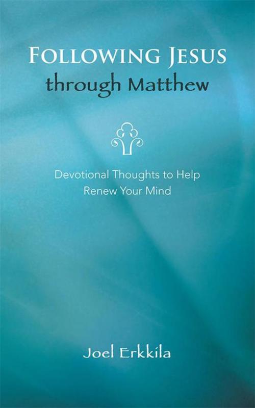 Cover of the book Following Jesus Through Matthew by Joel C Erkkila, WestBow Press