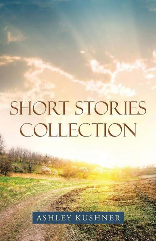 Cover of the book Short Stories Collection by Ashley Kushner, WestBow Press