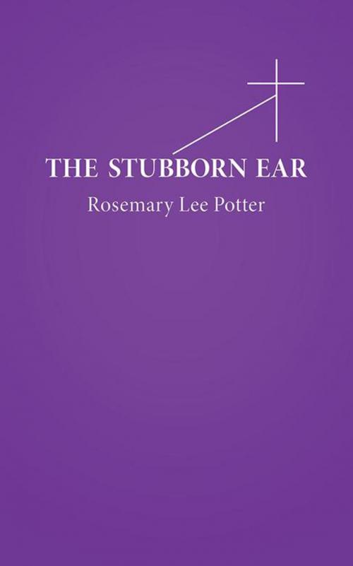 Cover of the book The Stubborn Ear by Rosemary Lee Potter, WestBow Press