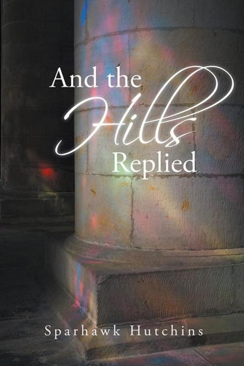 Cover of the book And the Hills Replied by Sparhawk Hutchins, iUniverse