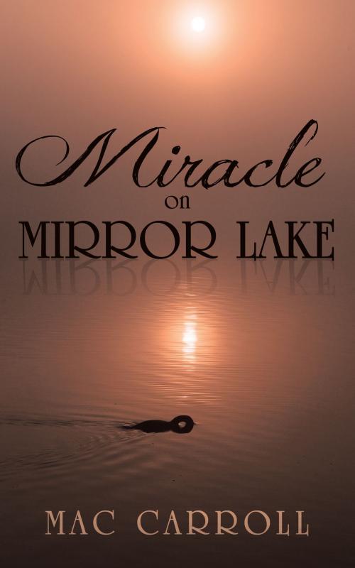 Cover of the book Miracle on Mirror Lake by Mac Carroll, iUniverse