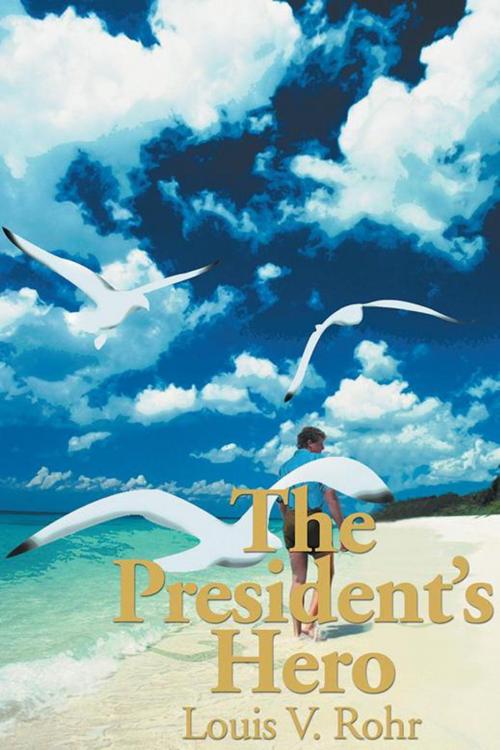 Cover of the book The President's Hero by Louis V. Rohr, iUniverse