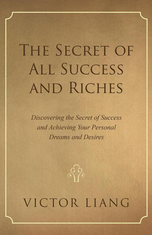 Cover of the book The Secret of All Success and Riches by Victor Liang, iUniverse