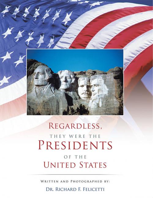 Cover of the book Regardless, They Were the Presidents of the United States by Dr. Richard F. Felicetti, AuthorHouse