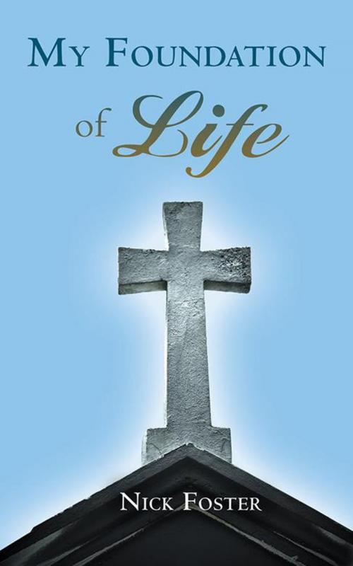 Cover of the book My Foundation of Life by Nick Foster, AuthorHouse
