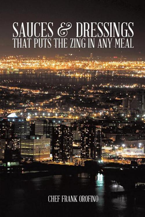 Cover of the book Sauces & Dressings That Puts the Zing in Any Meal by Chef Frank Orofino, AuthorHouse