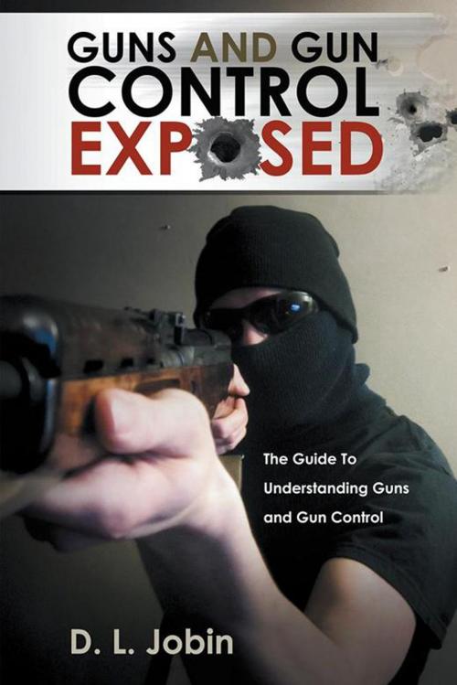 Cover of the book Guns and Gun Control Exposed by D. L. Jobin, AuthorHouse