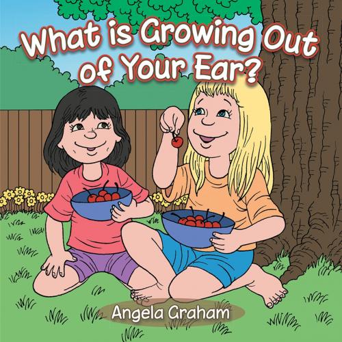 Cover of the book What Is Growing out of Your Ear? by Angela Graham, AuthorHouse