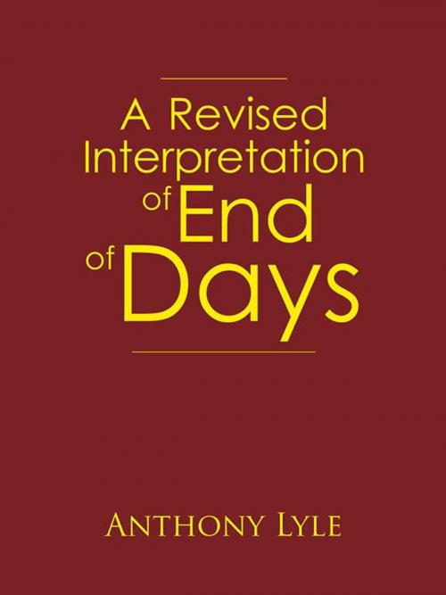 Cover of the book A Revised Interpretation of End of Days by ANTHONY LYLE, AuthorHouse