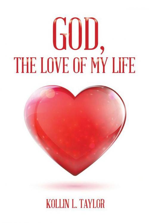 Cover of the book God, the Love of My Life by Kollin L. Taylor, AuthorHouse