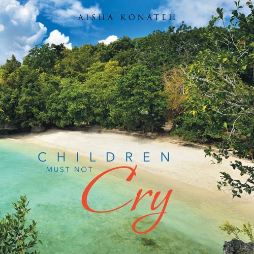 Cover of the book Children Must Not Cry by Aisha Konateh, AuthorHouse UK