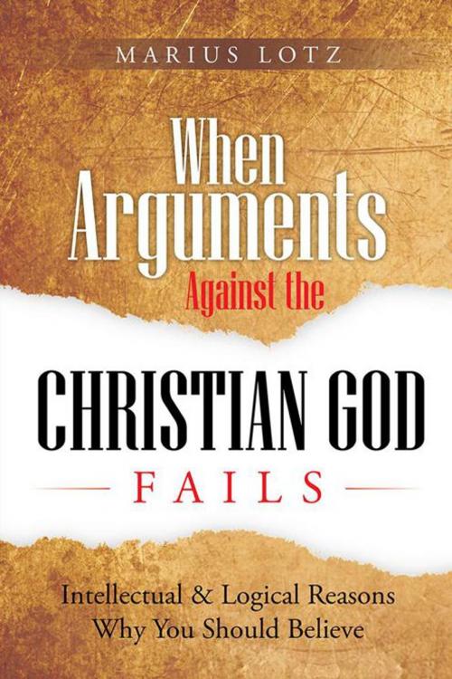 Cover of the book When Arguments Against the Christian God Fail by Marius Lotz, AuthorHouse UK
