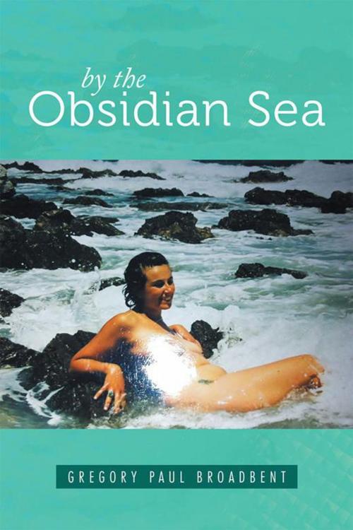 Cover of the book By the Obsidian Sea by Gregory Paul Broadbent, Xlibris AU