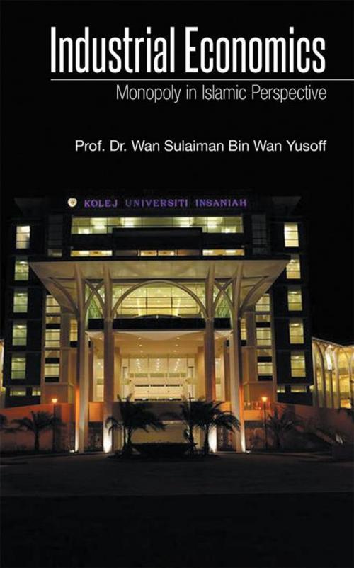 Cover of the book Industrial Economics by Prof. Dr. Wan  Sulaiman Bin Wan Yusoff, Xlibris AU