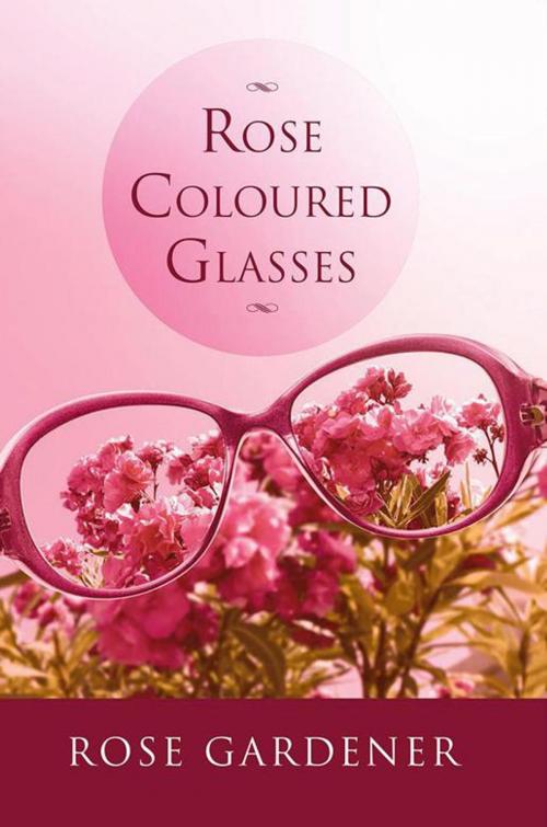 Cover of the book Rose Coloured Glasses by Rose Gardener, Xlibris AU