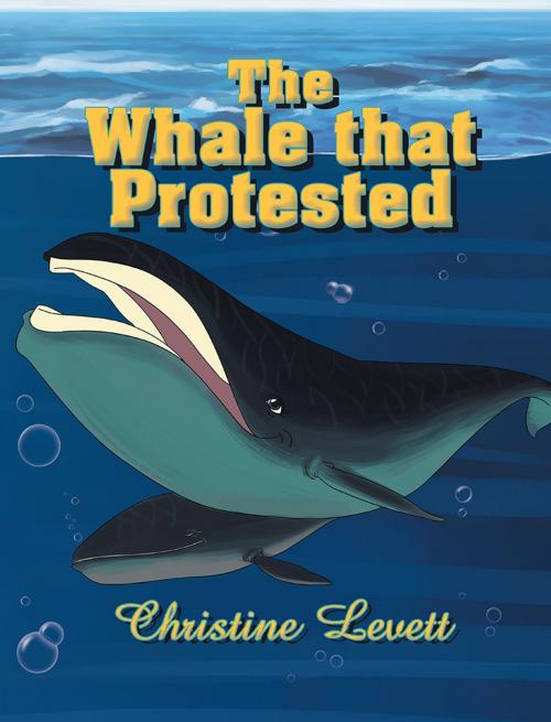Cover of the book The Whale That Protested by Christine Levett, Xlibris NZ