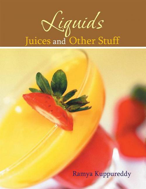 Cover of the book Liquids Juices and Other Stuff by Ramya Kuppureddy, Xlibris UK