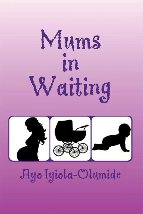 Cover of the book Mums-In-Waiting by Ayo Iyiola-Olumide, Xlibris UK