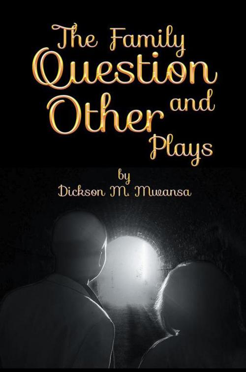 Cover of the book The Family Question and Other Plays by Dickson M. Mwansa, Xlibris UK