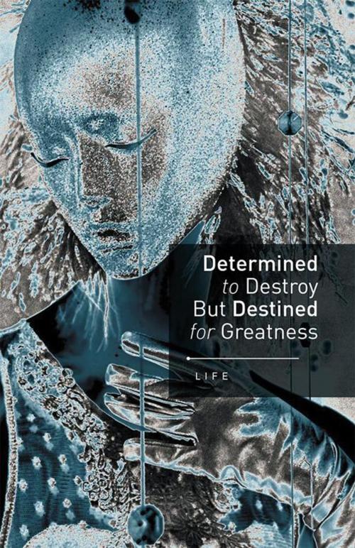 Cover of the book Determined to Destroy but Destined for Greatness by LIFE, Xlibris US
