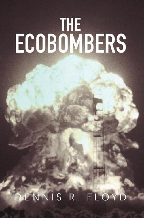 Cover of the book The Ecobombers by Dennis R. Floyd, Xlibris US