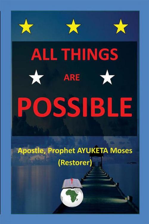 Cover of the book All Things Are Possible by Ayuketa Moses, Xlibris US