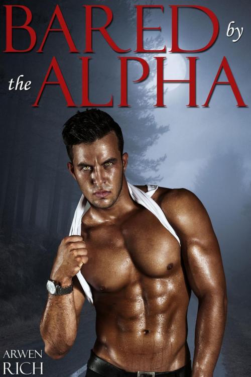 Cover of the book Bared by the Alpha (BBW & Werewolf Erotic Romance) by Arwen Rich, Arwen Rich