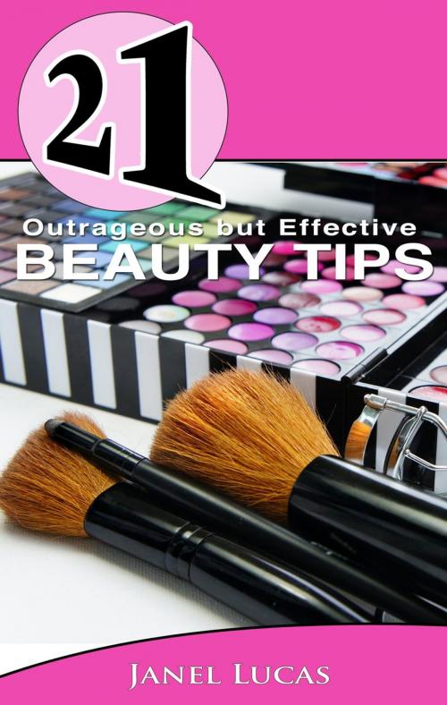 Cover of the book 21 Outrageous but Effective Beauty Tips by Janel Lucas, 21 Book Series