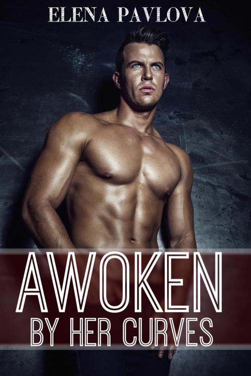 Cover of the book Awoken By Her Curves by Elena Pavlova, Elena Pavlova