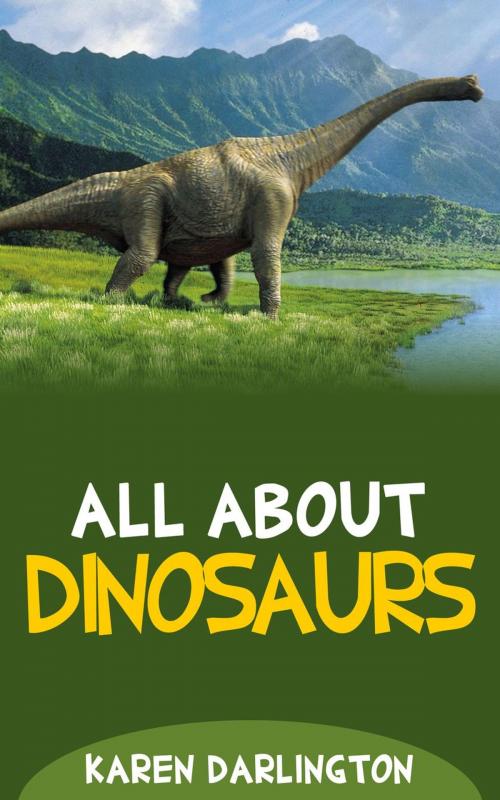 Cover of the book All About Dinosaurs by Karen Darlington, Grapevine Arbor Press
