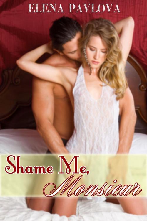 Cover of the book Shame Me, Monsieur by Elena Pavlova, Elena Pavlova