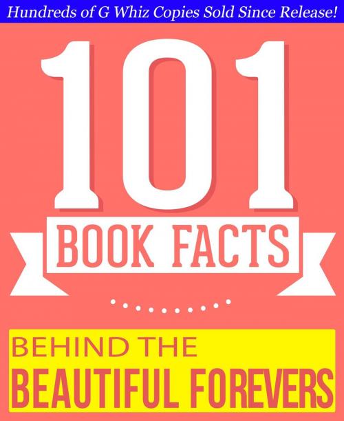 Cover of the book Behind the Beautiful Forevers - 101 Amazing Facts You Didn't Know by G Whiz, 101BookFacts.com