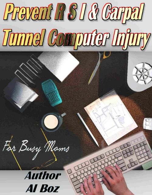 Cover of the book Prevent R S I & Carpal Tunnel Computer Injury,My personal 360 degree solutions for Neck, Posture and RSI, Eyes etc. by celal boz, celal boz