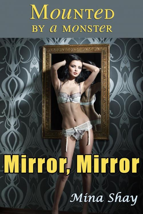 Cover of the book Mounted by a Monster: Mirror, Mirror by Mina Shay, Mina Shay