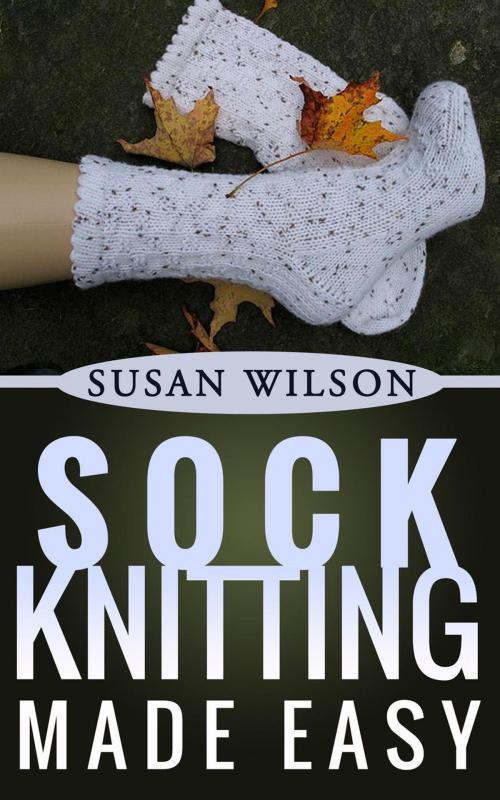 Cover of the book Sock Knitting Made Easy by Susan Wilson, Susan Wilson