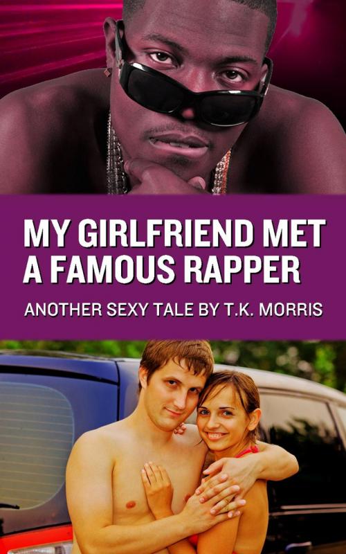 Cover of the book My Girlfriend Met A Famous Rapper by T.K. Morris, T.K. Morris