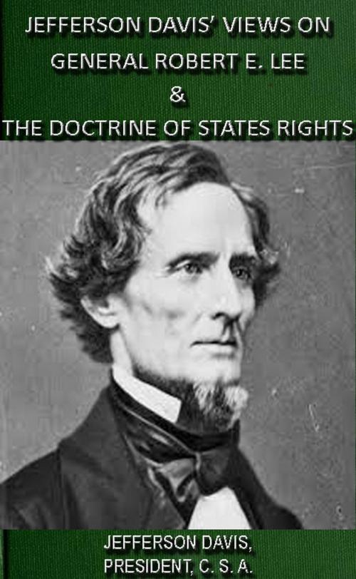 Cover of the book Jefferson Davis' Views On General Robert E. Lee & The Doctrine Of States Rights by Jefferson Davis, Maine Book Barn Publishing
