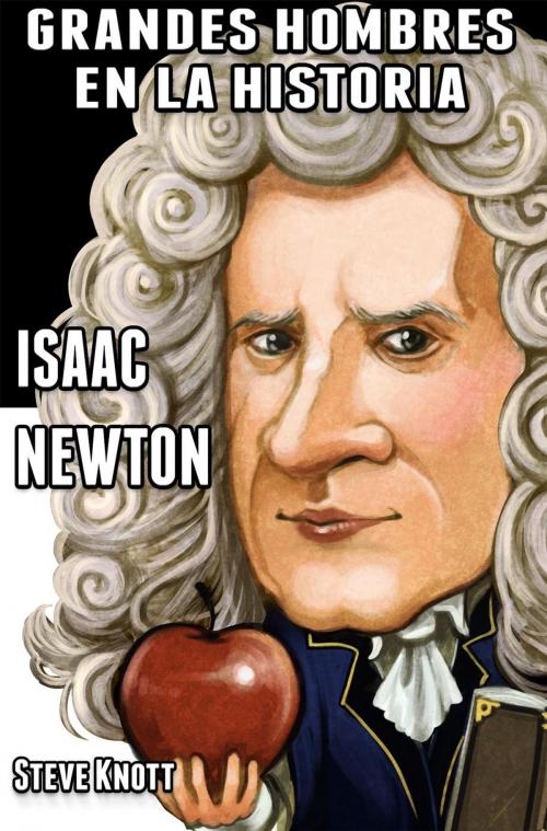 Cover of the book Isaac Newton: Grandes Hombres en la Historia by Steve Knott, Steve Knott
