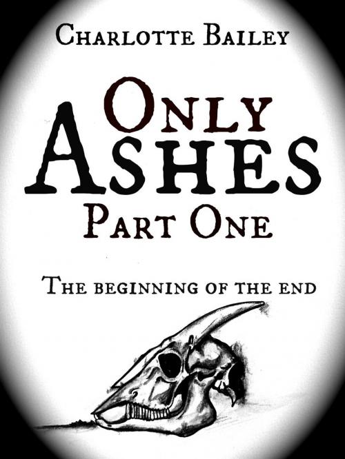 Cover of the book Only Ashes, Part One by Charlotte Bailey, Charlotte Bailey